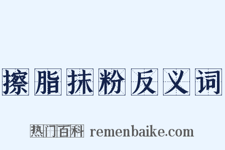 擦脂抹粉反义词是什么意思的图片